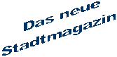 &nbsp; Das neue Stadtmagazin